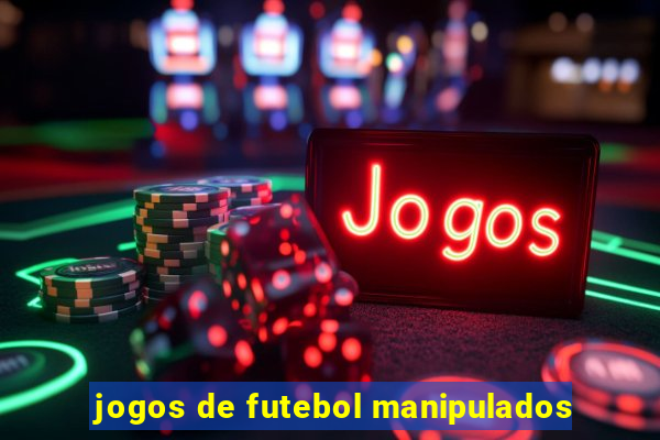 jogos de futebol manipulados